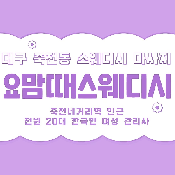 대구 죽전동 죽전네거리역 요맘때스웨디시 스웨디시 마사지 - 마캉스