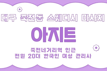 대구 죽전동 죽전네거리역 아지트 스웨디시 마사지 - 마캉스