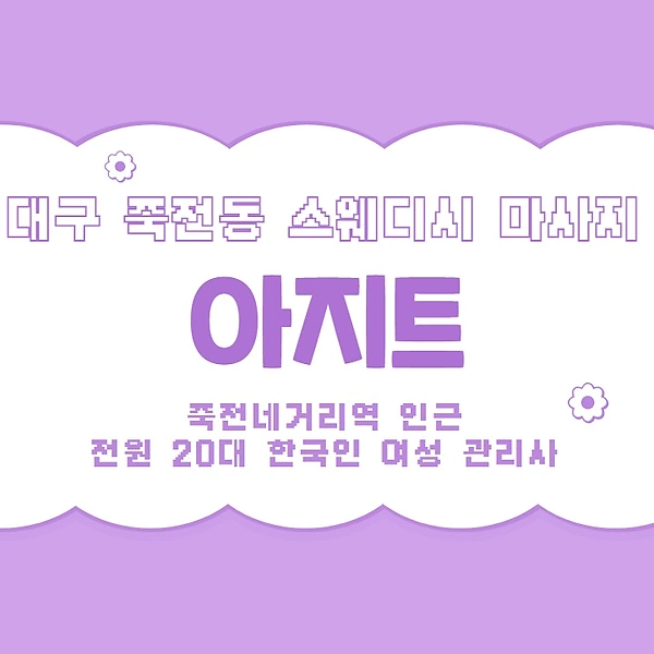 대구 죽전동 죽전네거리역 아지트 스웨디시 마사지 - 마캉스
