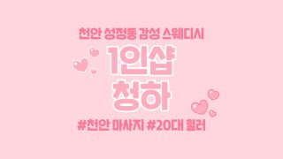 천안 성정동 1인샵 청하 스웨디시 마사지 - 마캉스
